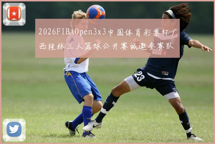 2026FIBAOpen3x3中国体育彩票杯广西桂林三人篮球公开赛诚邀参赛队伍报名